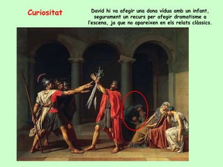 Curiositat     David hi va afegir una dona vídua amb un infant,
                segurament un recurs per afegir dramatisme a
             l’escena, ja que no apareixen en els relats clàssics.
 