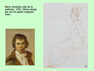 Maria Antonieta camí de la
guillotina, 1793. Última imatge
que ens ha quedat d’aquesta
reina.
 