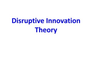 Disruptive Innovation
Theory
 