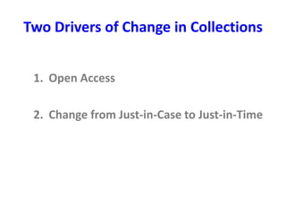 Two Drivers of Change in Collections
1. Open Access
2. Change from Just-in-Case to Just-in-Time
 