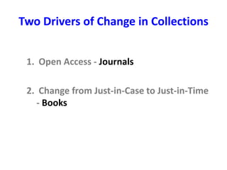 Two Drivers of Change in Collections
1. Open Access - Journals
2. Change from Just-in-Case to Just-in-Time
- Books
 
