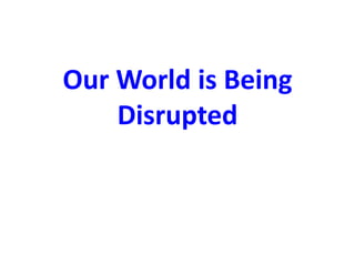 Our World is Being
Disrupted
 