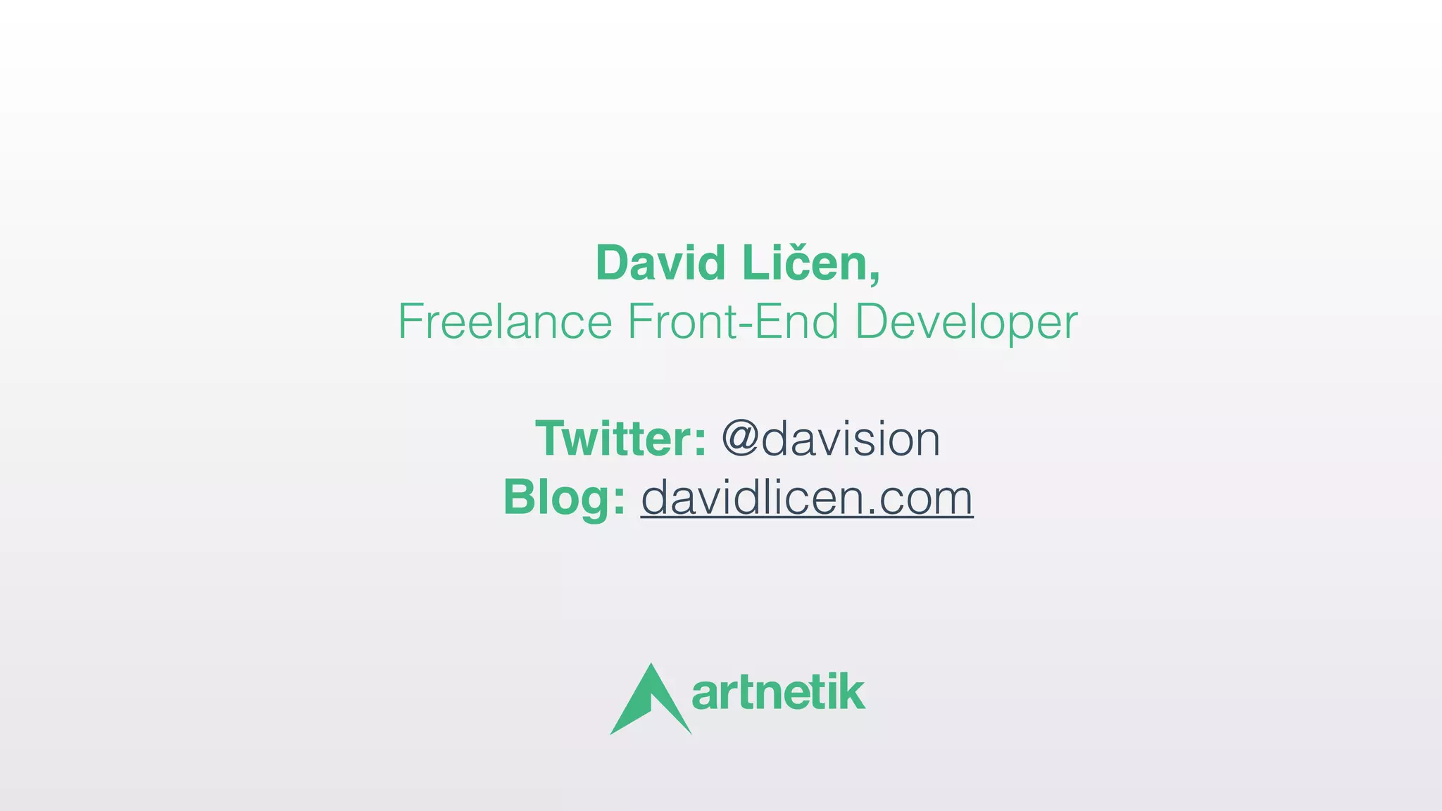 David Ličen,  
Freelance Front-End Developer
 
Twitter: @davision 
Blog: davidlicen.com
 
