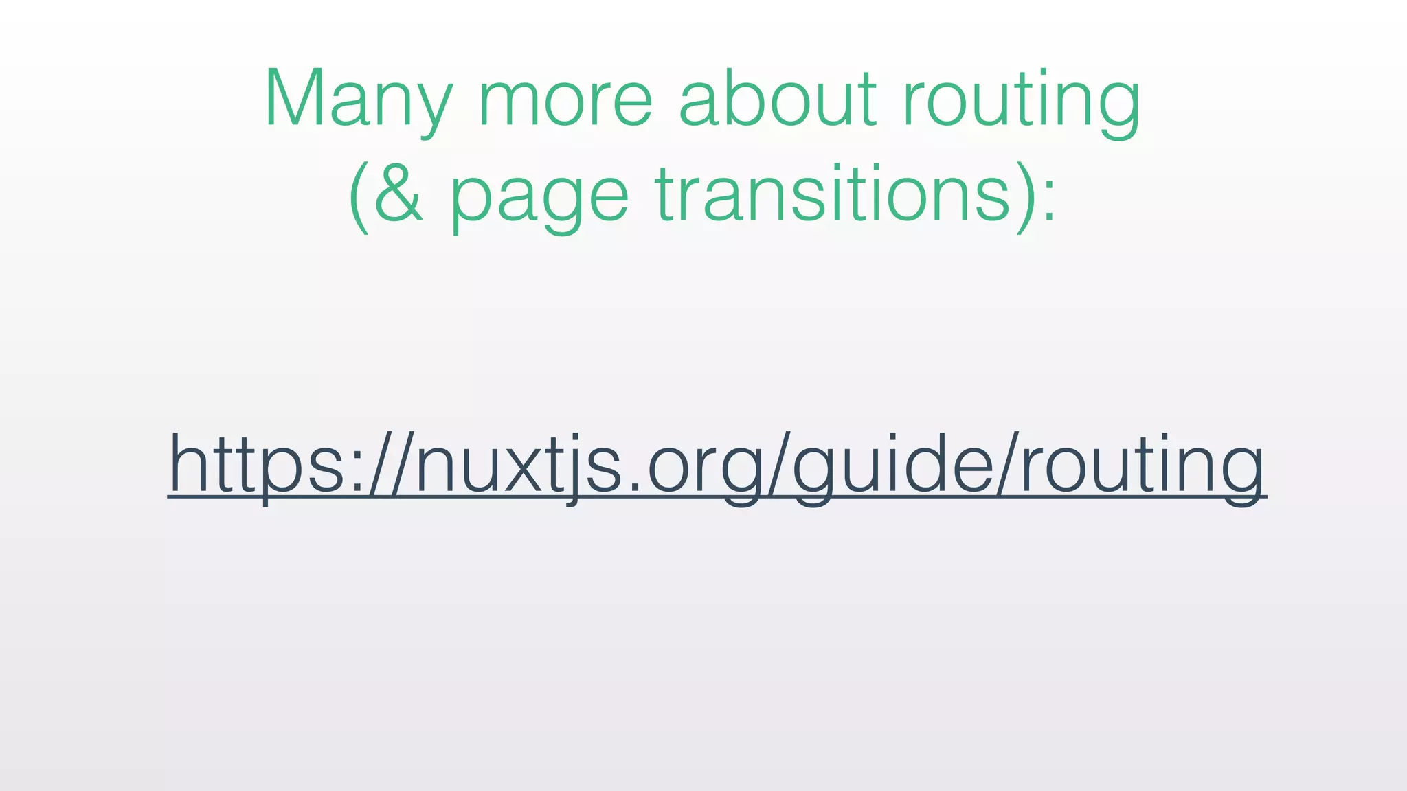https://nuxtjs.org/guide/routing
Many more about routing 
(& page transitions):
 