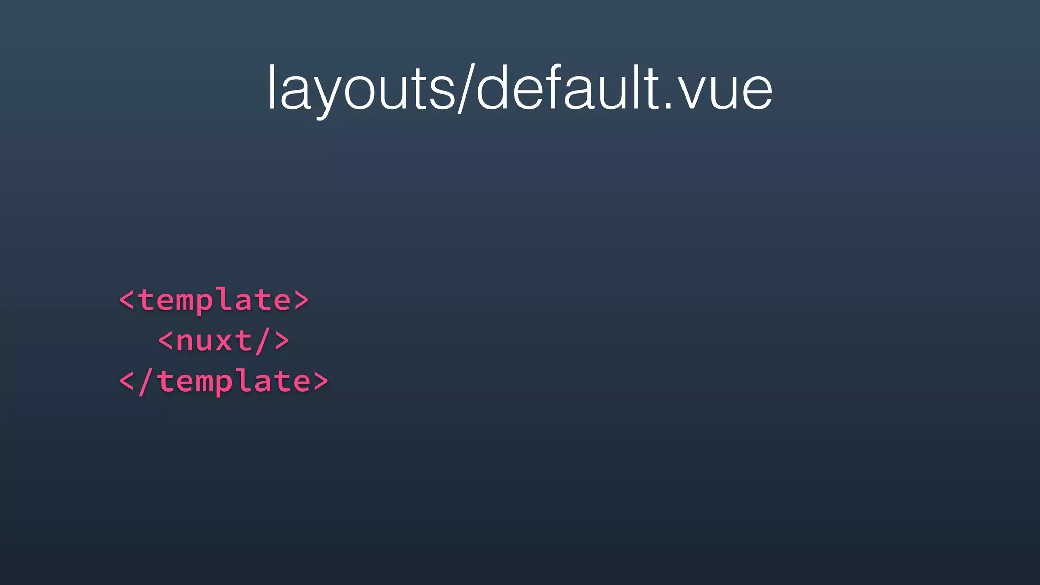 layouts/default.vue
<template>
<nuxt/>
</template>
 