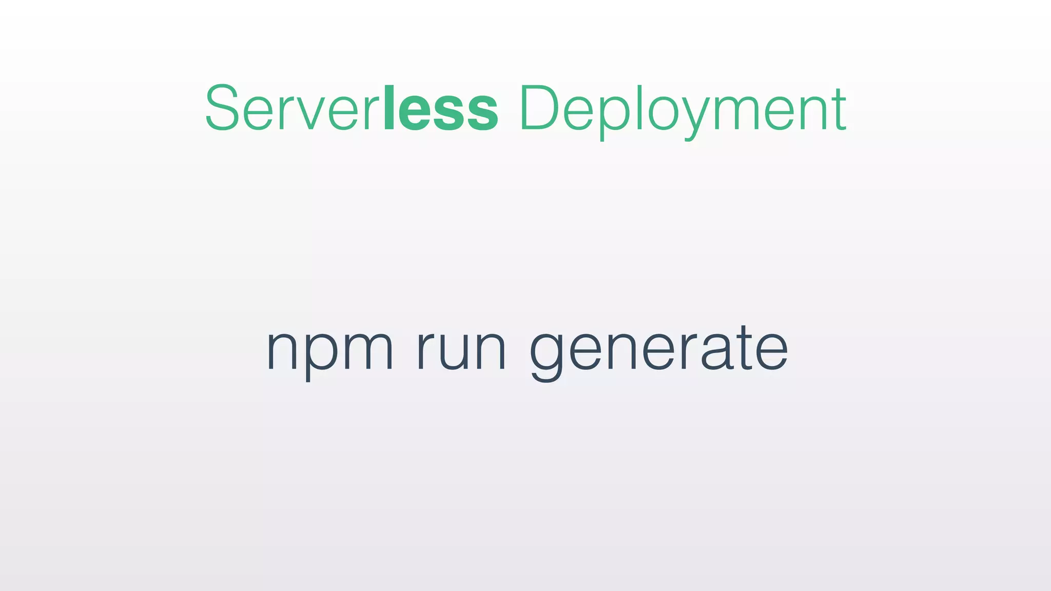 npm run generate
Serverless Deployment
 