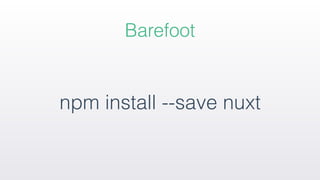 Barefoot
npm install --save nuxt
 