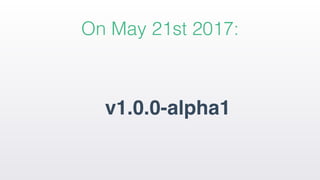 v1.0.0-alpha1
On May 21st 2017:
 
