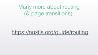 https://nuxtjs.org/guide/routing
Many more about routing 
(& page transitions):
 