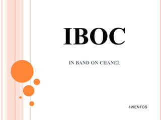 IBOC
IN BAND ON CHANEL
4VIENTOS
 