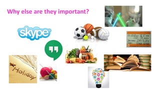 Why else are they important?
 