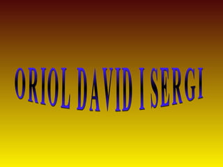 ORIOL DAVID I SERGI 