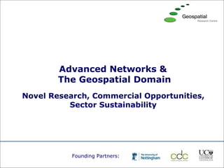 Founding Partners: Advanced Networks &  The Geospatial Domain Novel Research, Commercial Opportunities,  Sector Sustainability   