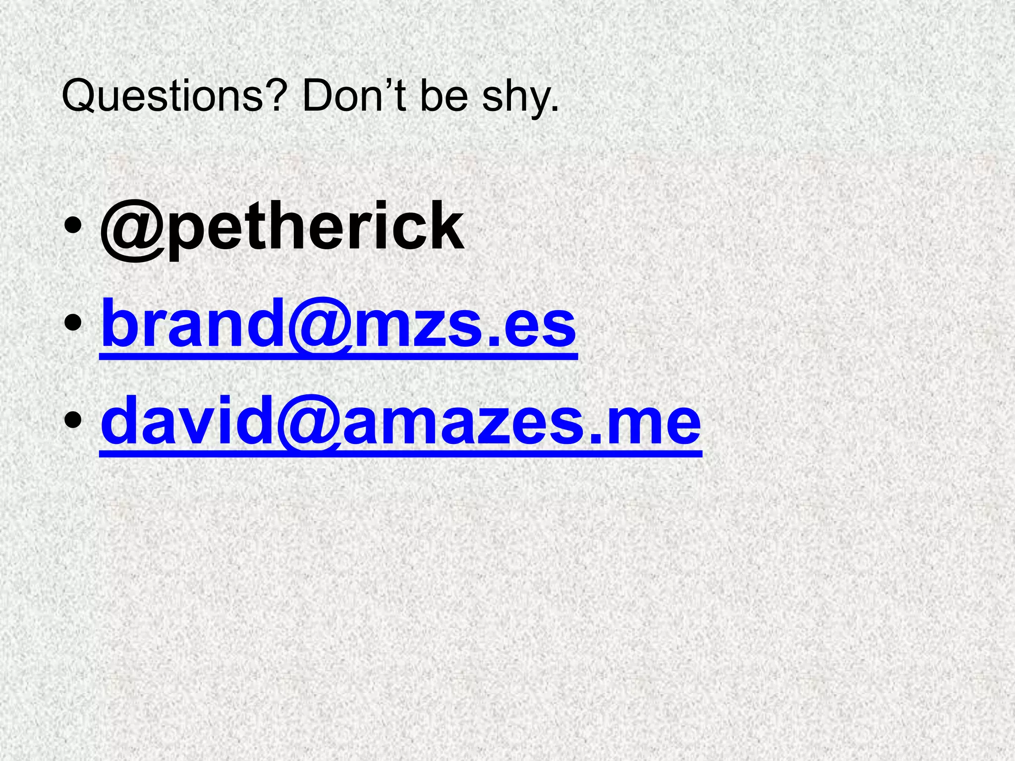 Questions? Don’t be shy.
• @petherick
• brand@mzs.es
• david@amazes.me
 