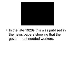 In the late 1920s this was publised in the news papers showing that the government needed workers. 