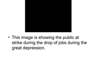 This image is showing the public at strike during the drop of jobs during the great depression. 