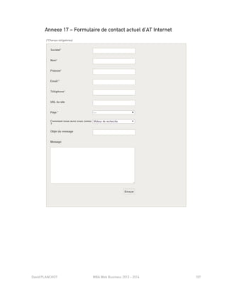 David PLANCHOT MBA Web Business 2013 - 2014 107
Annexe 17 – Formulaire de contact actuel d’AT Internet
 