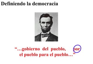 Definiendo la democracia “… gobierno  del  pueblo,  por el pueblo para el pueblo…” 