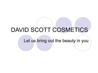 DAVID SCOTT COSMETICS  Let us bring out the beauty in you  