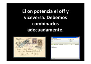 El on potencia el off y
viceversa. Debemos
combinarlos
adecuadamente.
 