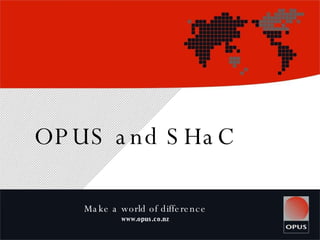 OPUS and SHaC Make a world of difference www.opus.co.nz 