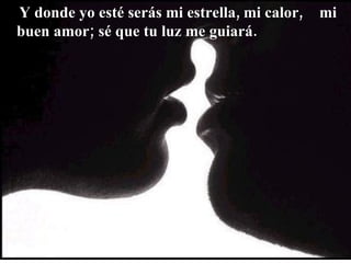 Y donde yo esté serás mi estrella, mi calor,  mi buen amor; sé que tu luz me guiará. 