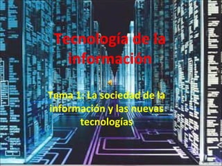 Tecnología de la información Tema 1: La sociedad de la información y las nuevas tecnologías 