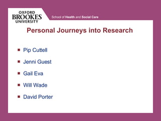 Personal Journeys into Research  ,[object Object],[object Object],[object Object],[object Object],[object Object]