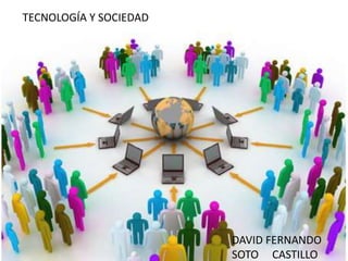 TECNOLOGÍA Y SOCIEDAD

DAVID FERNANDO
SOTO CASTILLO

 
