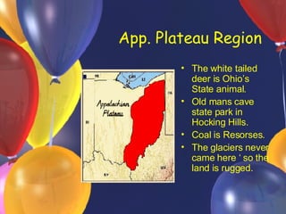 App. Plateau Region The white tailed deer is Ohio’s State animal. Old mans cave state park in Hocking Hills. Coal is Resorses. The glaciers never came here ‘ so the land is rugged.