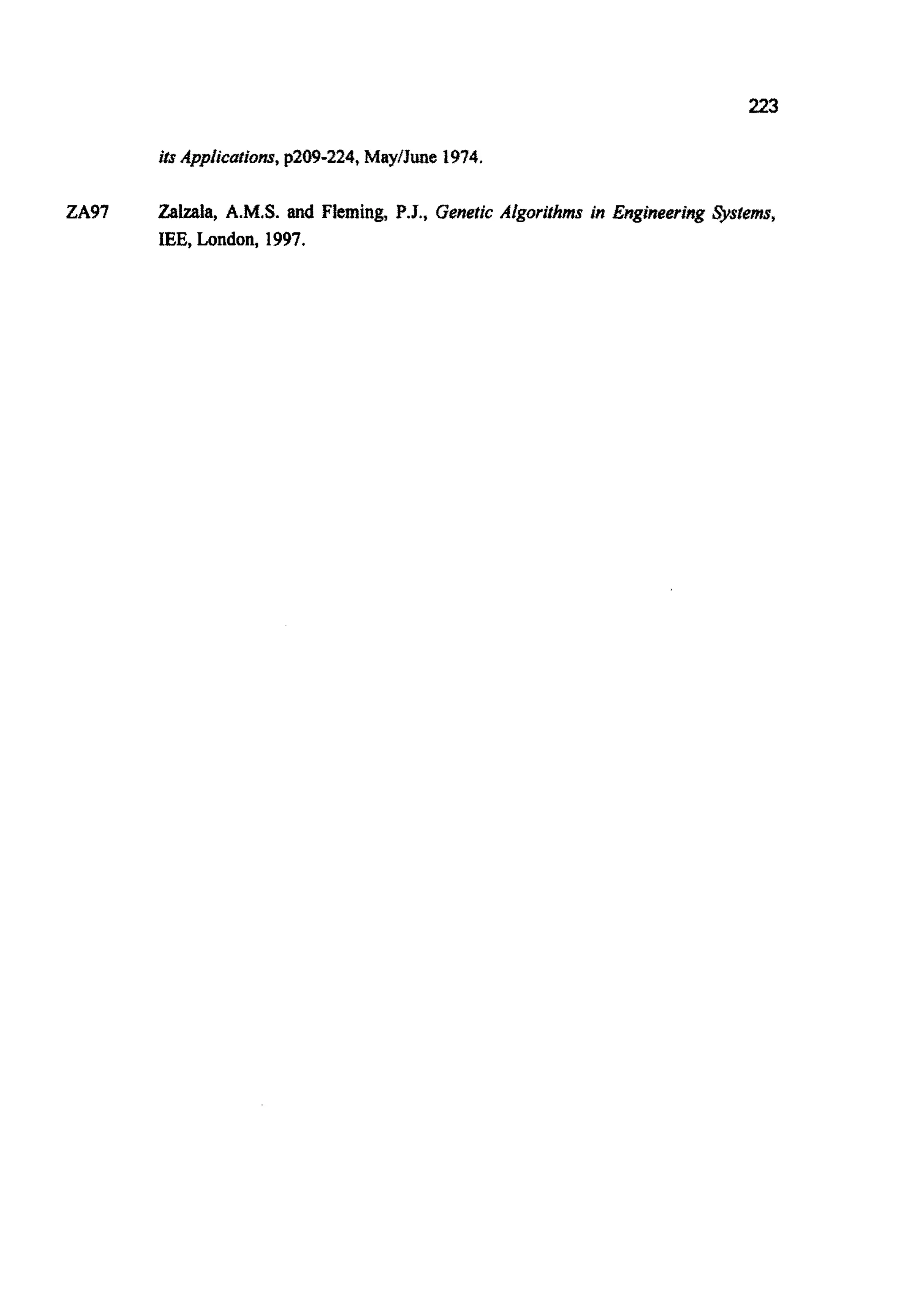 223
ZA97 Zalzala, A.M.S. and Fleming, P.J., Genetic Algorithms in Engineering @stems,
IEE, London, 1997.
 
