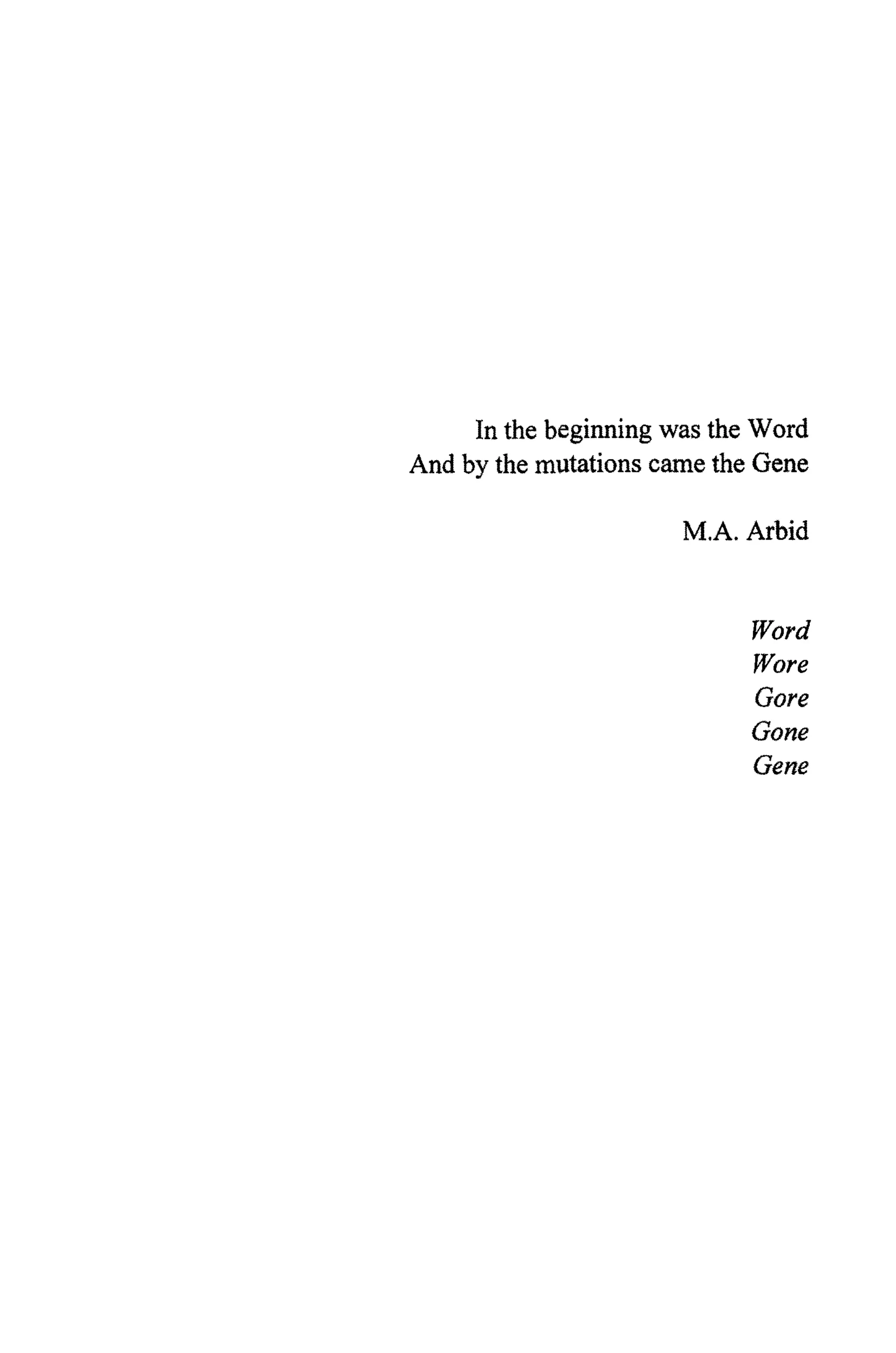 In the beginning was the Word
And by the mutationscame the Gene
MA. Arbid
Word
Wore
Gore
Gone
Gene
 