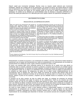 Adquirir capital para incrementar estrategias. Muchas veces se requiere capital adicional para incrementar
estrategias. Además de la utilidad neta de las operaciones y de ventana de activos, dos fuentes básicas de capital
para la organización son los créditos y el capital contable. Determinare una mezcla adecuada de pasivos y capital
contable en la estructura del capital de una empresa puede ser vital para la debida implementación de sus
estrategias. En análisis de las utilidades por acción/utilidades antes de intereses e impuestos (UPA/UAII) es la
técnica más usada para determinar si la r alternativa para reunir capital a efectos de implementar estrategias es el



                                           UNA PERSPECTIVA GLOBAL

                                 REDUCCIÓN DE LAS EMPREAS EN EUROPA

  Más de la mitad de las corporaciones más grandes de          Los niveles de desempleo en Europa, que van del 2.7% en
  Europa están pensando recortar su cantidad de                Luxemburgo al 21.3% en España, arrojan un promedio del
  trabajadores en 1994 y 1995 conforme la competencia          12% para finales de 1994, 11% más en 1993. Esto sumará
  global y los salarios elevados obliguen a las empresas a     mas de un millón de personas a los 17 millones de
  reducir el costo de los gastos de operación.                 desempleados que existen en la actualidad y habrá dos
  La reducción de las empresas será incluso superior al        millones más que pierdan su empleo hacia finales de 1995.
  registrado en Estados Unidos, donde las compañías            El desempleo en Alemania oriental es actualmente del
  llevan muchos años introduciendo tecnología para ahorrar     orden de 16.2 por ciento, mientras que Francia, Italia y
  mano de obra. Las medidas podrían incrementar el             Gran Bretaña registran un 11% y Alemania occidental un
  desempleo general, prolongando la recesión en Europa y       8.4%.
  aumentando la presión de los países para estimular sus       Los países tienen leyes que protegen a los trabajadores
  economías bajando las tasas de interés.                      contra recortes repentinos de personal, lo que dificulta que
  La competencia global esta obligado alas empresas            las compañías puedan reducirse rápidamente , a diferencia
  europeas a producir inmensas cantidades de bienes para       de las compañías estadounidenses.
  menos lugares. El elevado costo de la mano de obra en        Los recortes de personal que se esperan en Europa
  lugares como Alemania Occidental está obligado a las         fomentaran el autoempleo y las empresas de personas
  compañías a trasladar empleos a Europa oriental. “Esto       emprendedoras, especialmente porque la mitad de los
  está ocurriendo en Europa porque la oposición                desempleados de Europa llevan sin trabajar un año o más.
  competitiva de las operaciones estadounidenses es muy        La reducción de las compañías también alentará la
  buena”, dijo Stephen Axilord, quién añadió que el            tendencia hacia los trabajadores de medio tiempo. El año
  “avance” de las compañías europeas en la reducción de        pasado, la cantidad de trabajadores autoempleados o de
  tamaño podría tener consecuencias negativas para el          medio tiempo pasó de 8% a 12% de la población
  comercio de Estados Unidos y los europeos lo hacen sin       económicamente activa.
  bajar las tasas de interés.

  Fuente: Adaptado de Fred Bleakley, “Over Half of Europe´s Big Firms are Planning Work Force Cuts”, Wall Street Journal (21
  de septiembre de 1993):A-8.




Endeudamiento, la emisión de acciones o una combinación de créditos y acciones. Esta técnica implica estudiar la
reproducción que el impacto del financiamiento por medio de endeudamiento o el financiamiento con la emisión de
acciones tienen en la utilidad por acción, sujeto a diversos supuestos en cuanto a UAII.
En teoría, una empresa debe incluir suficientes pasivos en la estructura de su capital como para alentar su
rendimiento sobre la inversión, aplicando los pasivos a productos y proyectos que produzcan una cantidad superior
al costo del endeudamiento. En periodos con pocas utilidades, el exceso de pasivos en la estructura del capital de
una organización puede ser un riesgo en el rendimiento para los accionistas y poner en peligro la supervivencia de
la compañía por regla general, las obligaciones del pasivo fijo se deben cumplir independientemente de las
circunstancias. Esto no significa que, para reunir capital, las misiones de acciones sean siempre mejor que el
endeudamiento. Algunos problemas concretos de las emisiones de acciones están en el hecho de que diluyen el
dominio, afectan el precio de las acciones y requieren que las utilidades futuras se compartan con los nuevos
accionistas.
A principios de los años noventa, las tasa de interés eran bajas, sin embargo las emisiones de acciones
conservaron gran popularidad para pagar los pasivos de las corporaciones. Kmart es una empresa que emitió
acciones nuevas por más de mil millones de dólares para disminuir su pasivo. Sony Corporation también reunió
casi 3 mil millones de dólares vendiendo acciones de una nueva emisión para reducir la deuda de la compañía. El
grupo Warnaco, fabricante de ropa interior, que presenta 30% del mercado de los brasieres de Estados Unidos, en
fecha reciente vendió seis millones de acciones al público con objeto de reducir su deuda.
Sin entrar en mayor detalle en cuanto a otros aspectos jurídicos e institucionales respecto a la decisión del
endeudamiento en comparación con la emisión de acciones. La UPA/UAII se puede explicar con más claridad
planteando un ejemplo. Supongamos que Brown Company necesita reunir un millón de dólares para financiar la
implementación de una estrategia para desarrollar el mercado. Las acciones comunes de la compañía se venden a

25-ene-01                                                                                                                      87
 