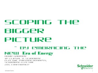 1Schneider Electric
Scoping the
bigger
picture
- by embracing the
New Era of Energy
David Gardner
VP Clipsal & Schneider
Electric Partner Business,
Schneider Electric
AIG conference
 