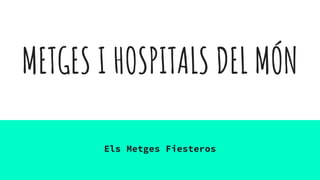 METGES I HOSPITALS DEL MÓN
Els Metges Fiesteros
 