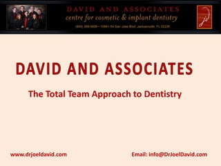 DAVID AND ASSOCIATES  The Total Team Approach to Dentistry www.drjoeldavid.com Email: info@DrJoelDavid.com 