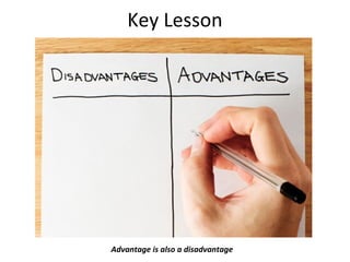 Key Lesson
Advantage is also a disadvantage
 