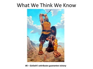 What We Think We Know
#6 – Goliath’s attributes guarantee victory
 