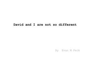 David and I are not so different By  Evan M Peck 