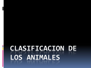 CLASIFICACION DE
LOS ANIMALES
 