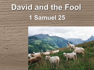 David and the Fool
1 Samuel 25
 