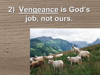 2) Vengeance is God’s
job, not ours.
 