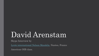 David Arenstam
Skype Interview by
Lycée international Nelson Mandela, Nantes, France
American OIB class.
 