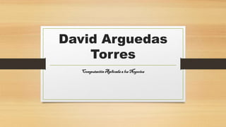 David Arguedas
Torres
Computación Aplicadaa losNegocios
 