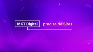 precisa de Sites
MKT Digital
 