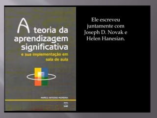 Ele escreveu
juntamente com
Joseph D. Novak e
Helen Hanesian.
 