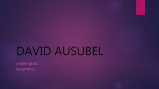 DAVID AUSUBEL
ANAHI YANEZ
SEGUNDO A
 
