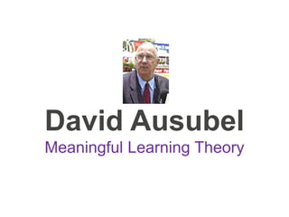 David Ausubel
Meaningful Learning Theory
 