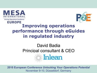 www.mesa.org2010 European Conference Unlocking Your Operations Potential
November 9-10, Düsseldorf, Germany
Improving operations
performance through eGuides
in regulated industry
David Badia
Principal consultant & CEO
 