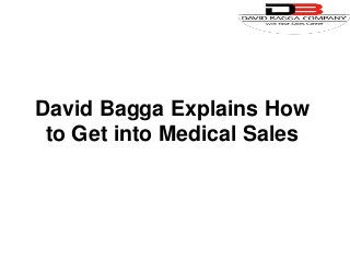 David Bagga Explains How
to Get into Medical Sales
 